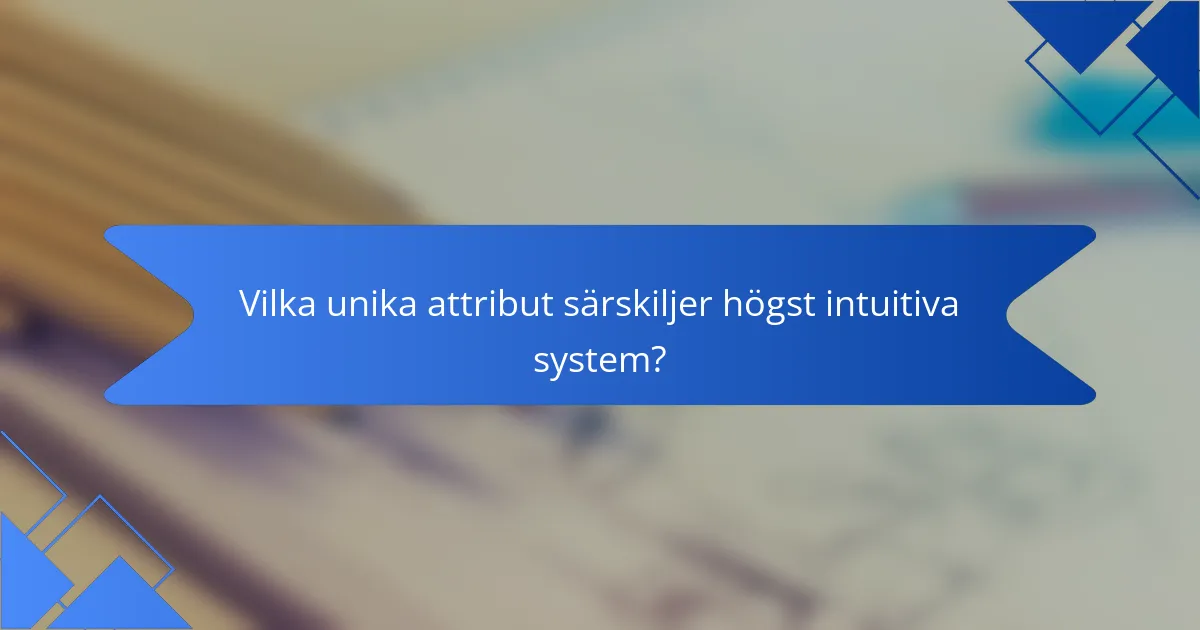 Vilka unika attribut särskiljer högst intuitiva system?