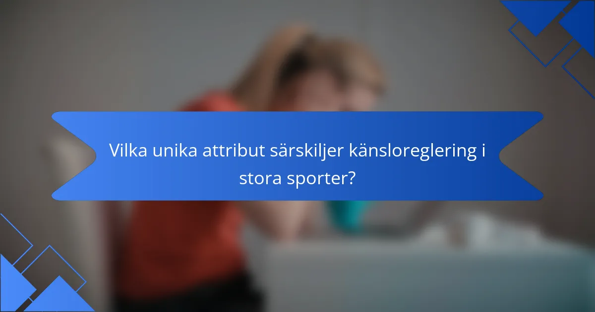 Vilka unika attribut särskiljer känsloreglering i stora sporter?