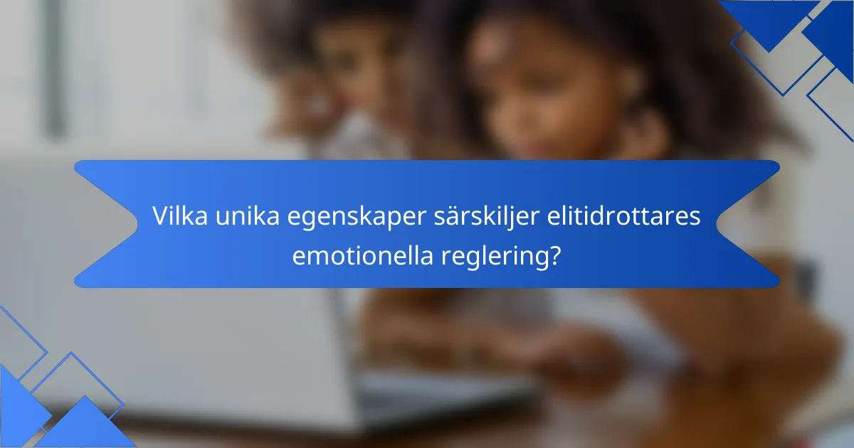Vilka unika egenskaper särskiljer elitidrottares emotionella reglering?