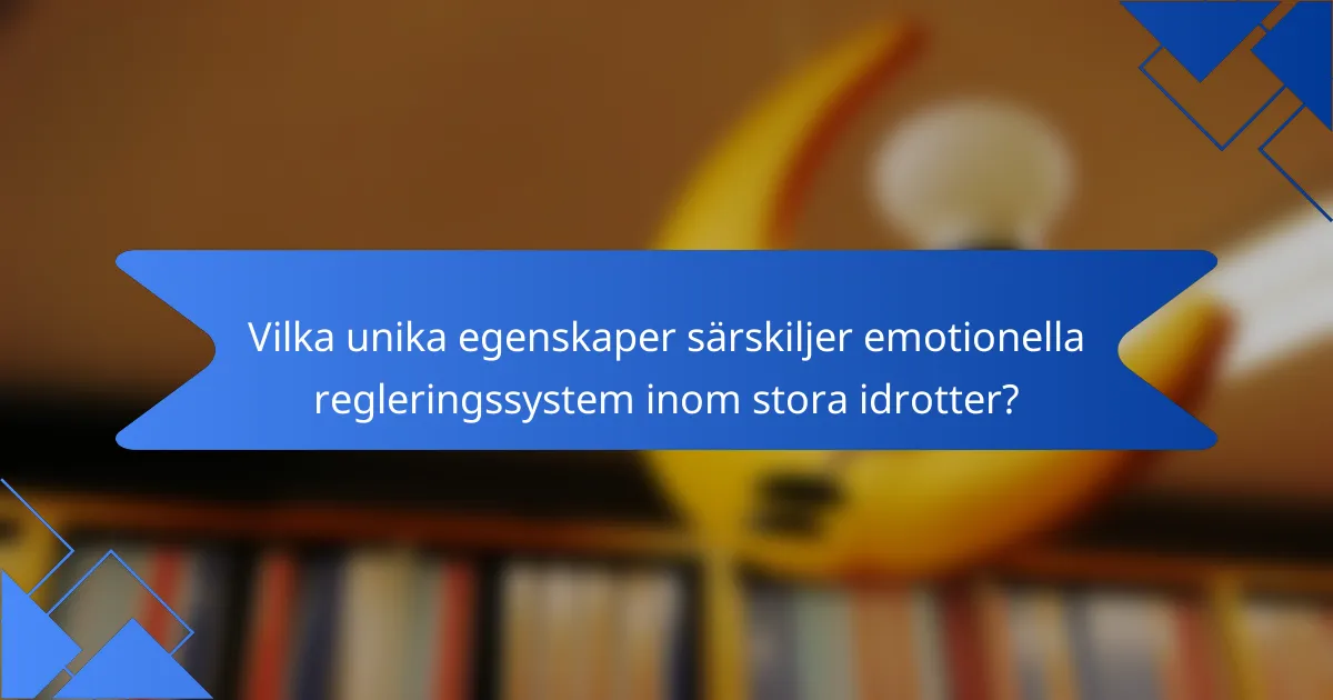 Vilka unika egenskaper särskiljer emotionella regleringssystem inom stora idrotter?