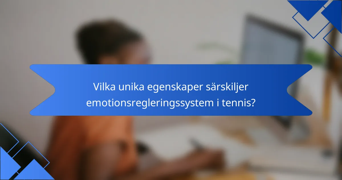 Vilka unika egenskaper särskiljer emotionsregleringssystem i tennis?