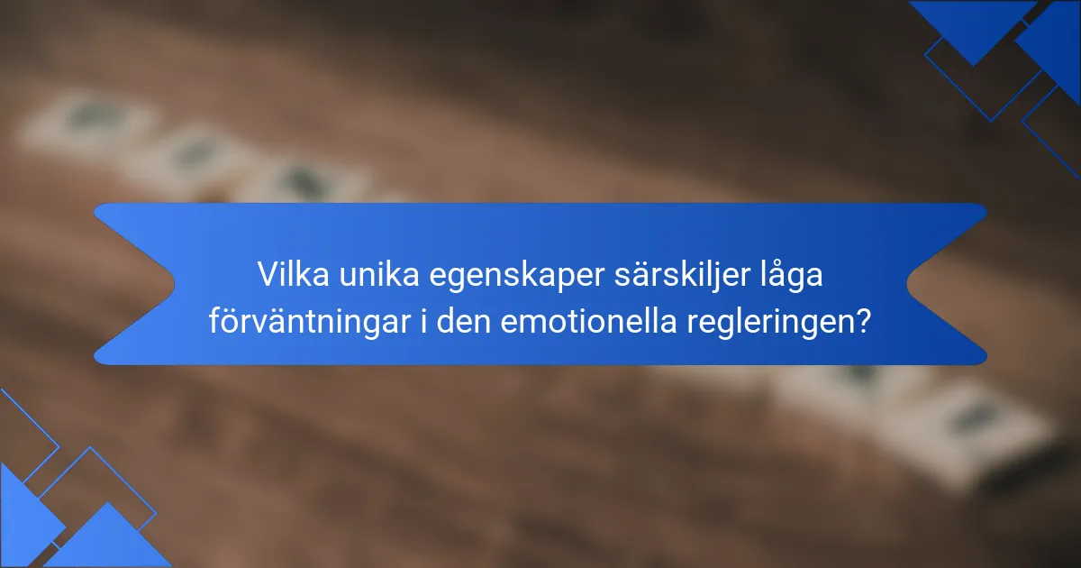 Vilka unika egenskaper särskiljer låga förväntningar i den emotionella regleringen?