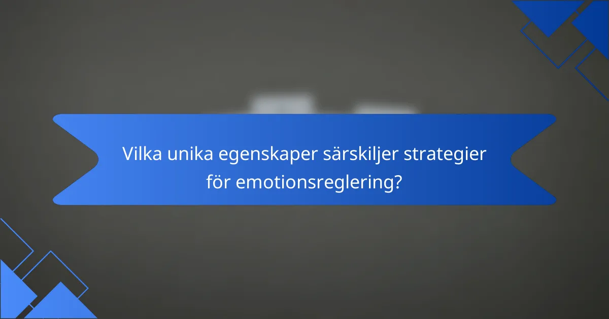 Vilka unika egenskaper särskiljer strategier för emotionsreglering?