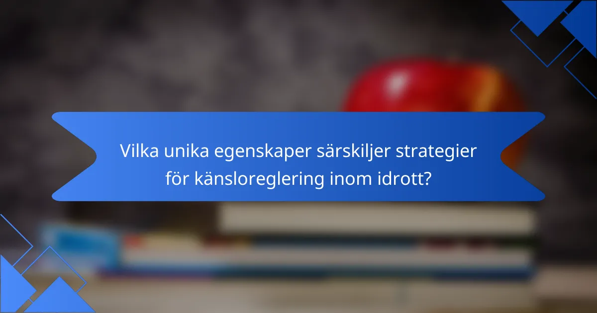 Vilka unika egenskaper särskiljer strategier för känsloreglering inom idrott?