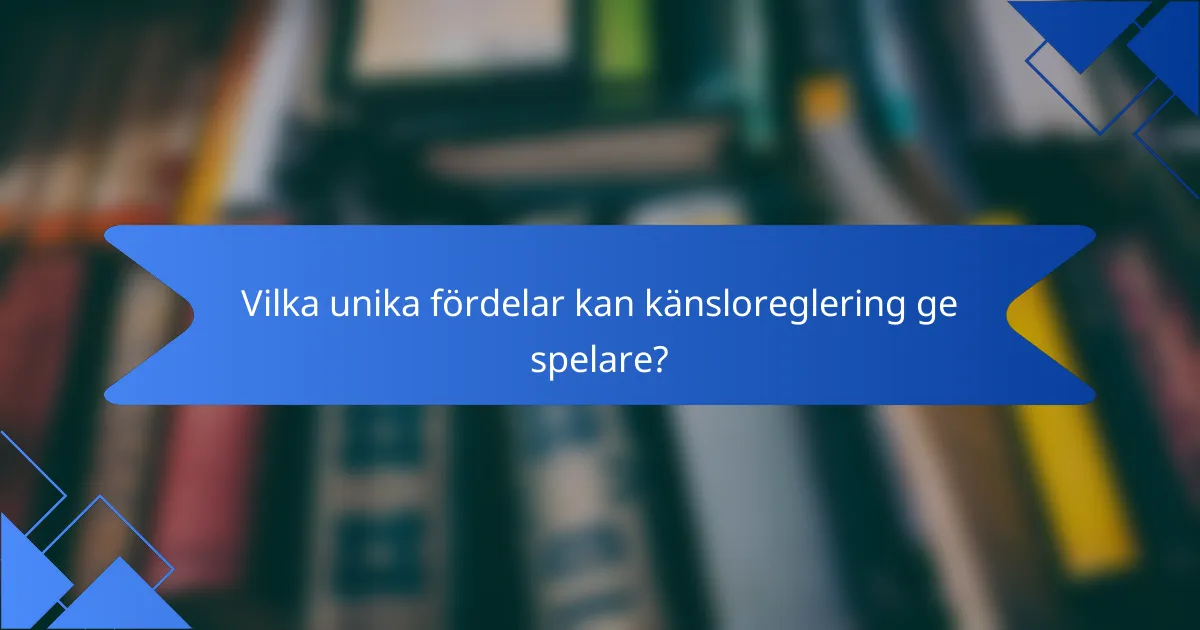 Vilka unika fördelar kan känsloreglering ge spelare?