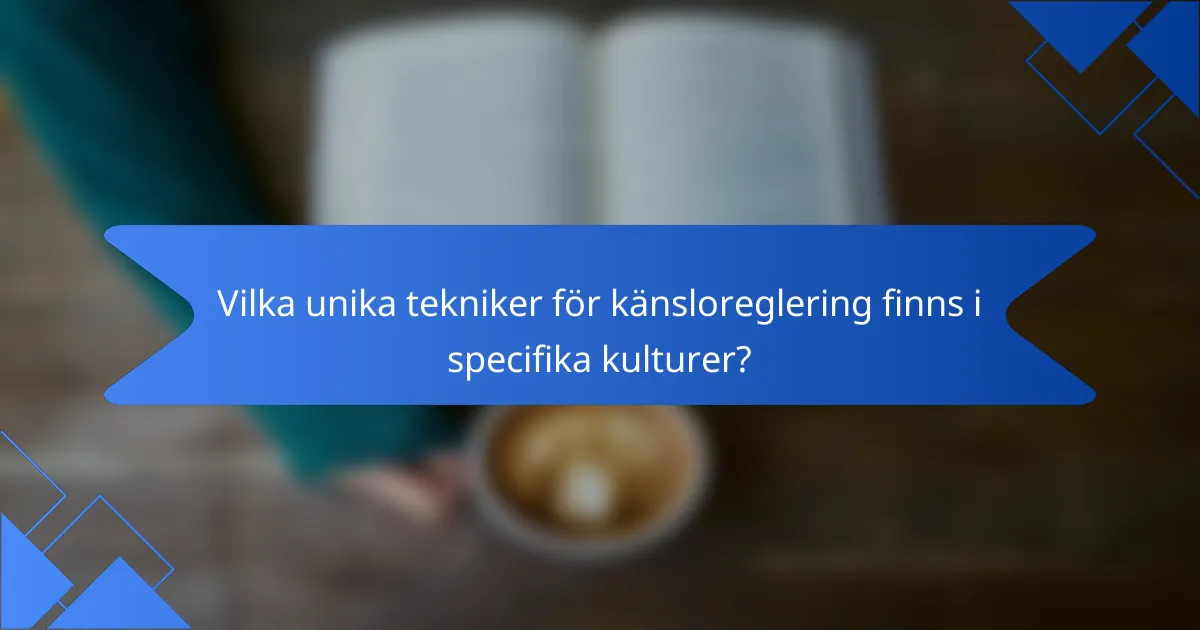 Vilka unika tekniker för känsloreglering finns i specifika kulturer?