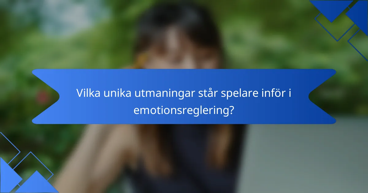 Vilka unika utmaningar står spelare inför i emotionsreglering?