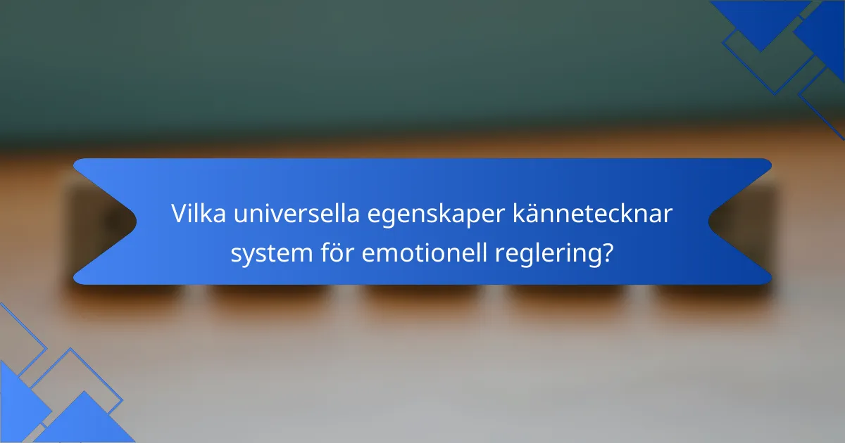 Vilka universella egenskaper kännetecknar system för emotionell reglering?