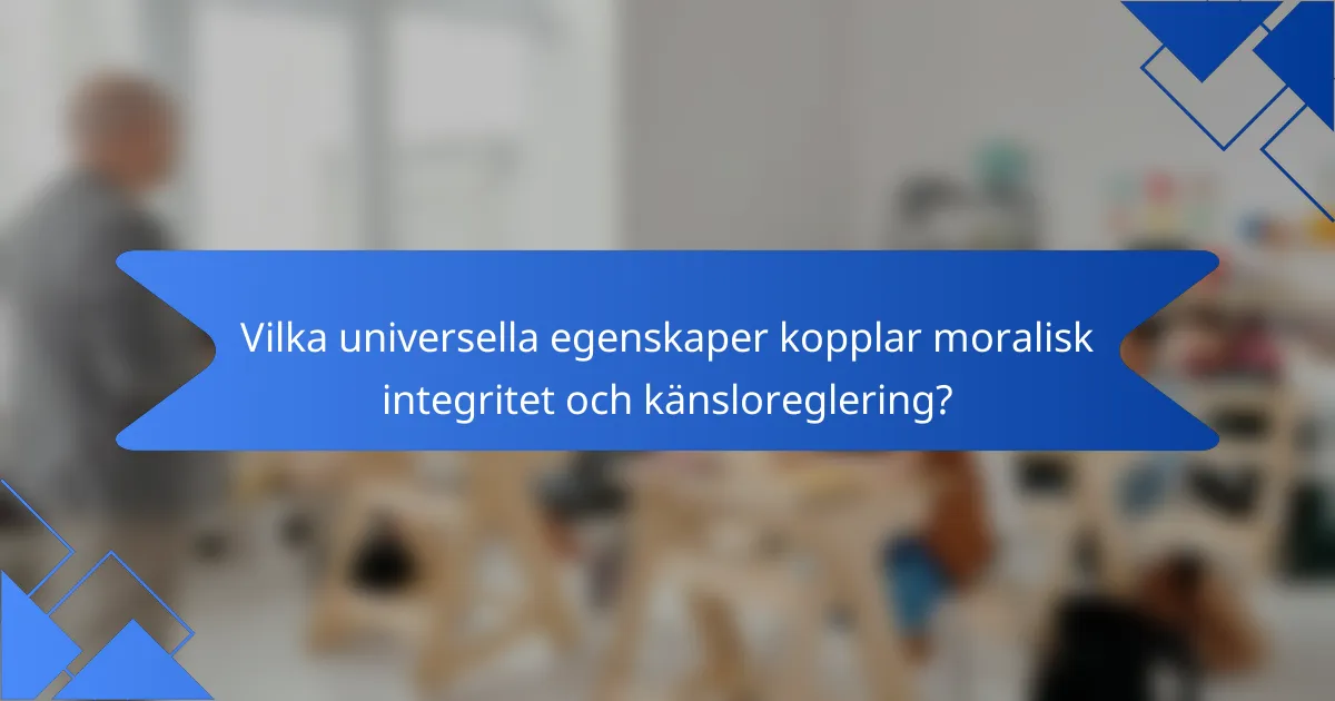 Vilka universella egenskaper kopplar moralisk integritet och känsloreglering?