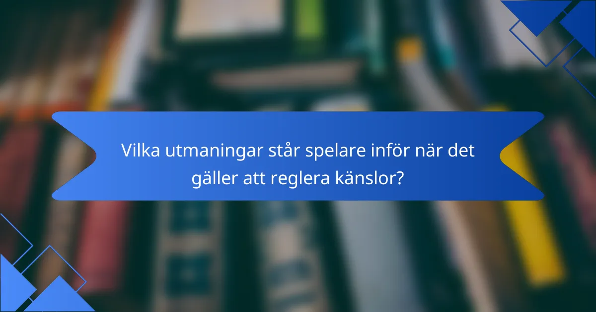 Vilka utmaningar står spelare inför när det gäller att reglera känslor?