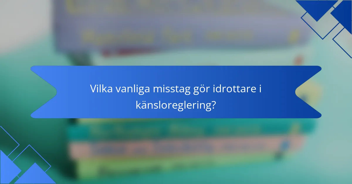 Vilka vanliga misstag gör idrottare i känsloreglering?