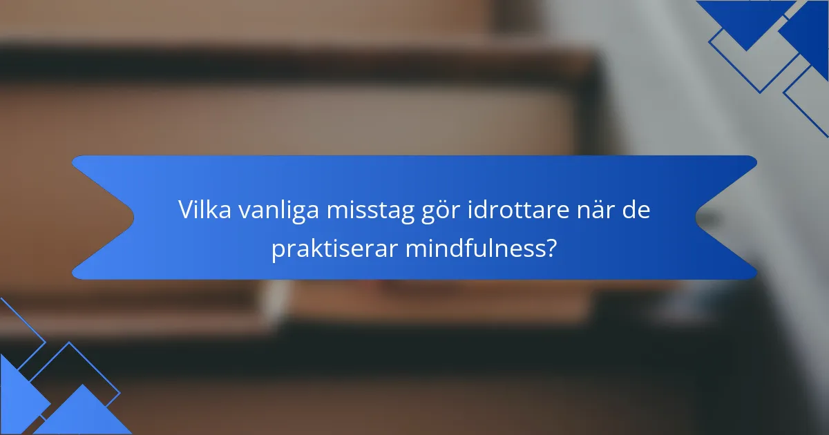 Vilka vanliga misstag gör idrottare när de praktiserar mindfulness?