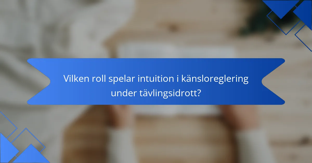 Vilken roll spelar intuition i känsloreglering under tävlingsidrott?